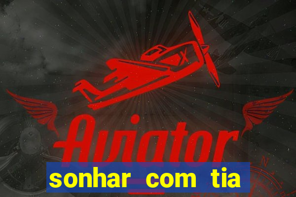 sonhar com tia falecida jogo do bicho